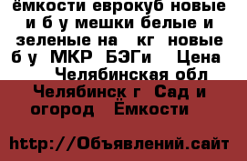 ёмкости еврокуб новые и б/у,мешки белые и зеленые на 50кг.,новые,б/у. МКР, БЭГи  › Цена ­ 45 - Челябинская обл., Челябинск г. Сад и огород » Ёмкости   